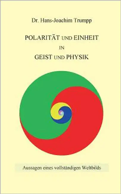 Polarität und Einheit in Geist und Physik: Aussagen eines vollständigen Weltbilds by Trumpp, Hans-Joachim