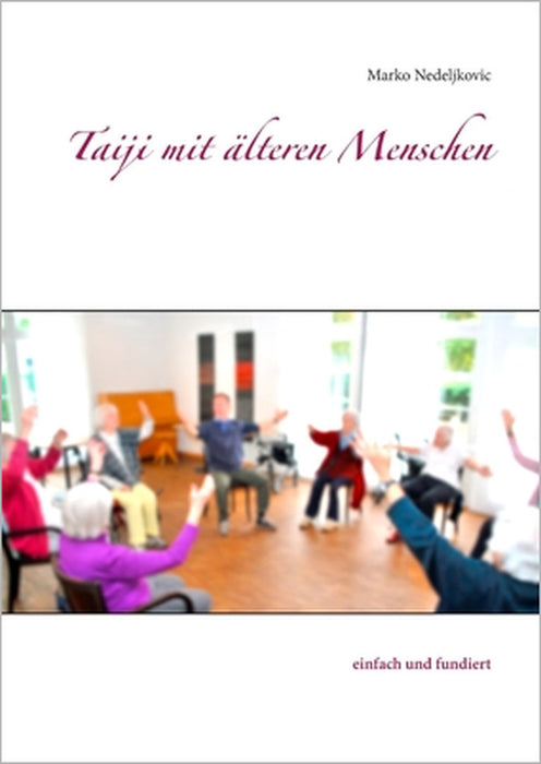 Taiji mit älteren Menschen - einfach und fundiert by Marko Nedeljkovic