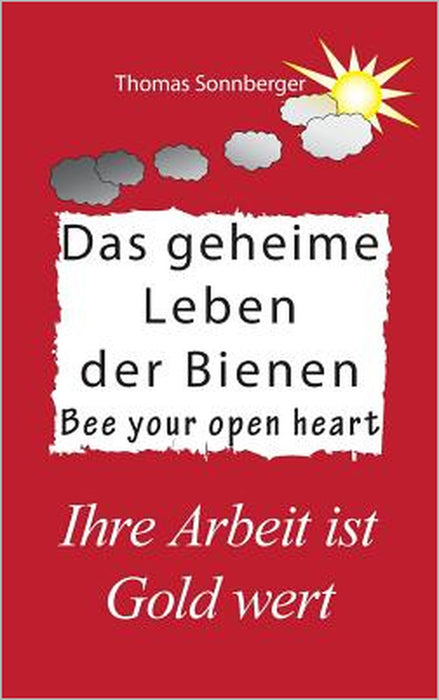 Das geheime Leben der Bienen: Ihre Arbeit ist Gold wert, Bee your open heart by Thomas Sonnberger