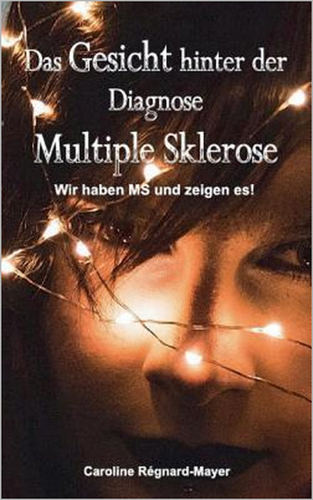 Das Gesicht hinter der Diagnose Multiple Sklerose: Wir haben MS und zeigen es! by Caroline Régnard-Mayer