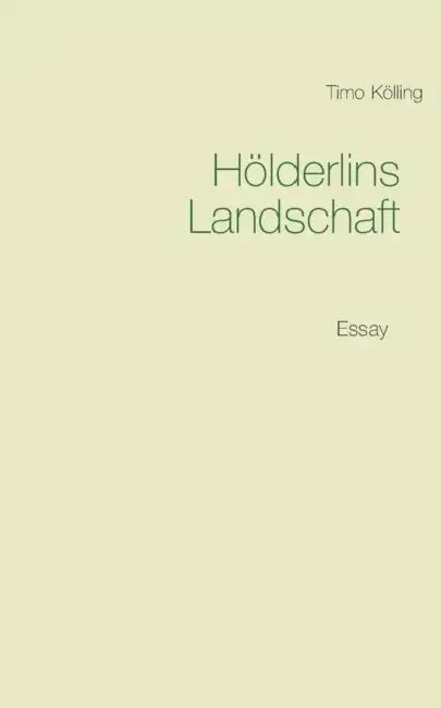 Hölderlins Landschaft: Essay by Timo Kölling
