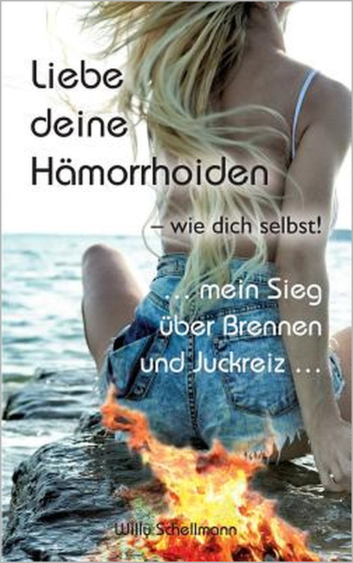 Liebe deine Hämorrhoiden - wie dich selbst!: ... mein Sieg über Brennen und Juckreiz ... by Willy Schellmann