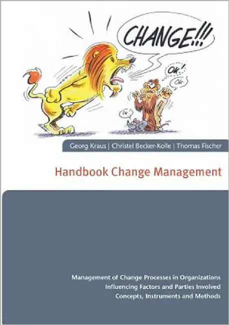 Handbook Change Management: Management of Change Processes in Organizations Influencing Factors and Parties Involved Concepts, Instruments and Methods by Kraus, Georg