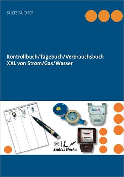 Kontrollbuch/Tagebuch/Verbrauchsbuch XXL von Strom/Gas/Wasser by Renate Sültz, Uwe H. Sültz
