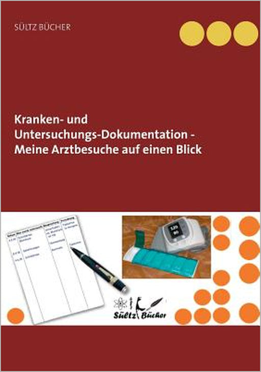 Kranken- und Untersuchungs-Dokumentation - Meine Arztbesuche auf einen Blick by Renate Sültz, Uwe H. Sültz