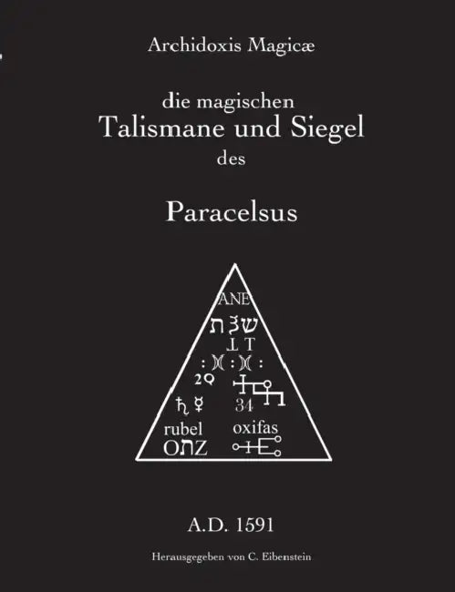 Archidoxis Magicæ: Die magischen Talismane und Siegel des Paracelsus by Christian Eibenstein, Paracelsus T. B. Von Hohenheim