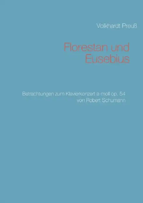 Florestan und Eusebius: Betrachtungen zum Klavierkonzert a-moll op. 54 von Robert Schumann by Volkhardt Preuß