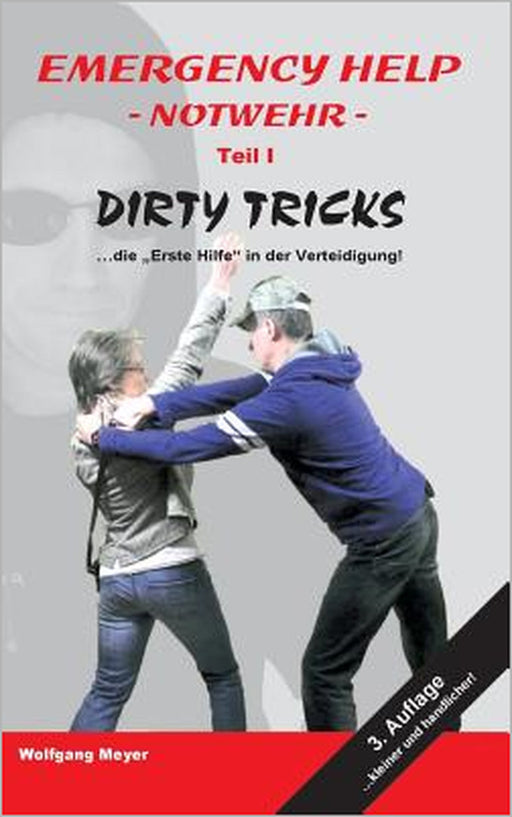 Emergency Help - Notwehr Teil I Dirty Tricks: "Die Erste Hilfe" in der Verteidigung by Wolfgang Meyer