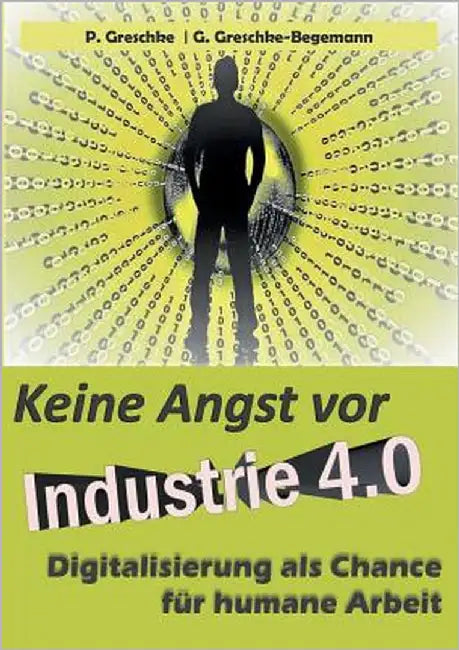 Keine Angst vor Industrie 4.0: Digitalisierung als Chance für humane Arbeit by Greschke, Peter