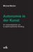Autonomie in der Kunst: Ein werkanalytischer und kunstphilosophischer Streifzug by Michael Becker