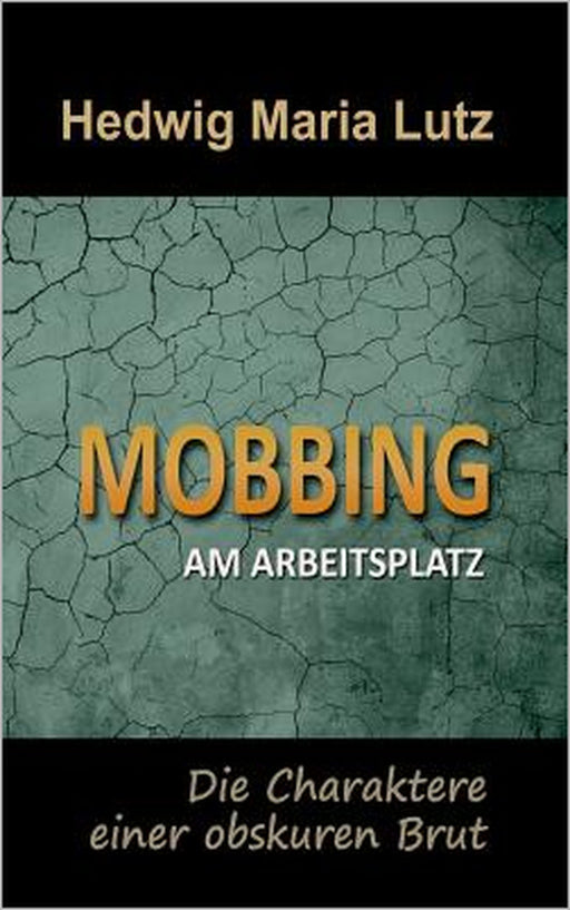 Mobbing am Arbeitsplatz: Die Charaktere einer obskuren Brut by Hedwig Maria Lutz