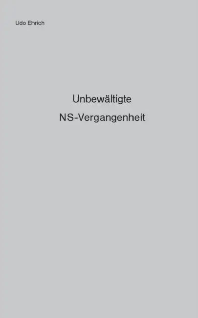 Unbewältigte NS-Vergangenheit: Die Entnazifizierung von Polizei und Justiz und die Anwendung des Art. 131 Grundgesetz by Udo Ehrich