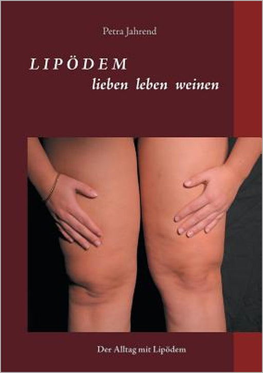 Lipödem - lieben leben weinen: Der Alltag mit Lipödem by Petra Jahrend