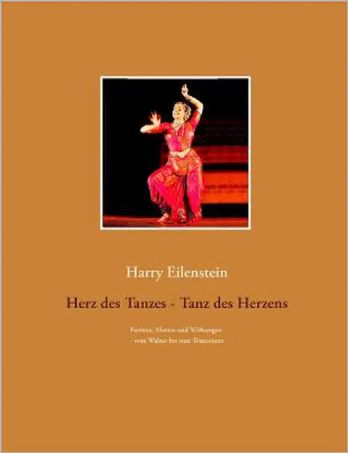 Herz des Tanzes - Tanz des Herzens: Formen, Motive und Wirkungen - vom Walzer bis zum Trancetanz by Eilenstein, Harry