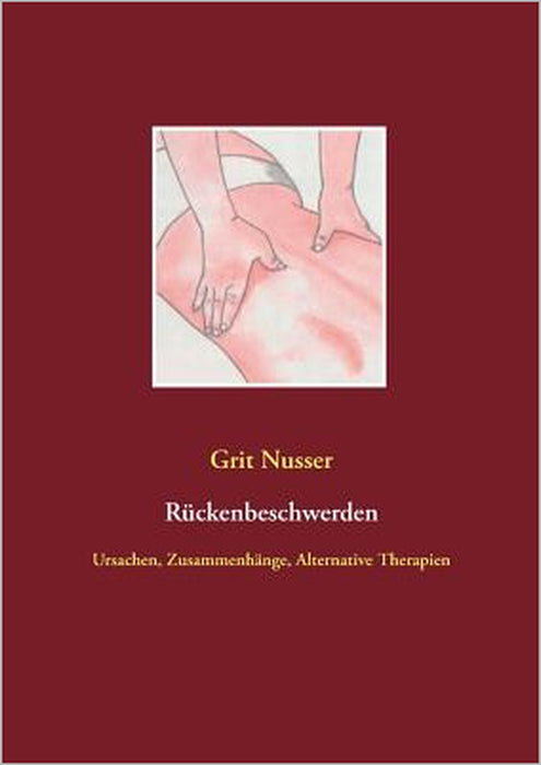 Rückenbeschwerden: Ursachen, Zusammenhänge, Alternative Therapien by Grit Nusser