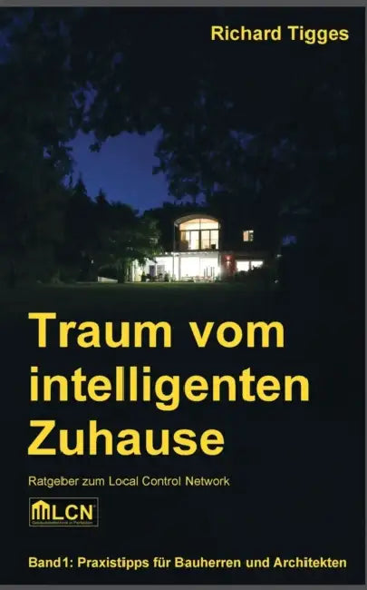 Traum vom intelligenten Zuhause: Ratgeber zum Local Control Network LCN by Richard Tigges