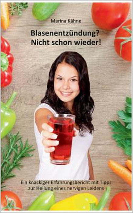 Blasenentzündung? Nicht schon wieder!: Ein knackiger Erfahrungsbericht mit Tipps zur Heilung eines nervigen Leidens by Marina Kähne