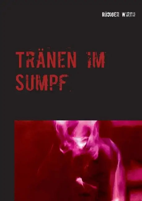 Tränen im Sumpf: Ein kunstvoller Roman by Rüdiger Wirth