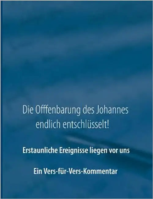 Die Offenbarung des Johannes endlich entschlüsselt!: Ein Vers-für-Vers-Kommentar zur Offenbarung by Tirz, A. E.