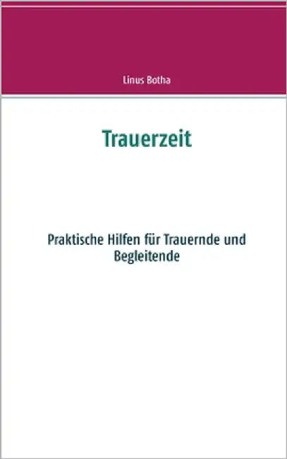 Trauerzeit: Praktische Hilfen für Trauernde und Begleitende by Botha, Linus