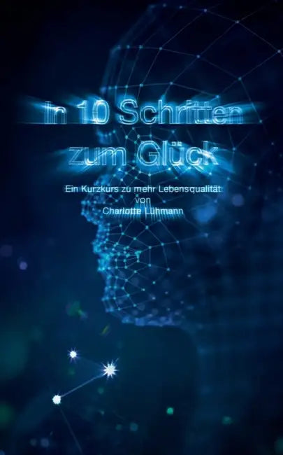 In 10 Schritten zum Glück: Ein Kurzkurs zu mehr Lebensqualität by Charlotte Lühmann