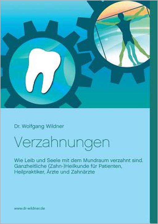 Verzahnungen: Wie Leib und Seele mit dem Mundraum verzahnt sind. Ganzheitliche (Zahn-)Heilkunde für Patienten, Heilpraktiker, Ärzte und Zahnärzte by Wolfgang Wildner