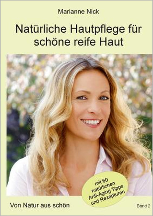 Natürliche Hautpflege für schöne reife Haut: Von Natur aus schön by Marianne Nick