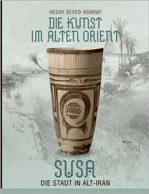 Die Kunst im Alten Orient: Susa - Die Stadt in Alt-Iran by Seyed-Ashraf, Heday