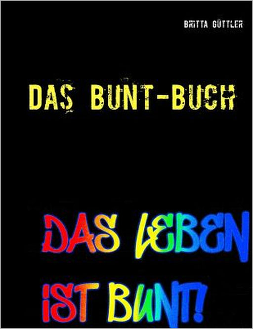 Das Bunt-Buch: Ein Projektbuch by Britta Güttler