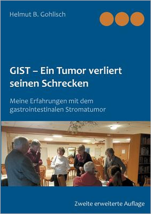 GIST - Ein Tumor verliert seine Schrecken: Meine Erfahrungen mit dem gastrointestinalen Stromatumor by Helmut B. Gohlisch