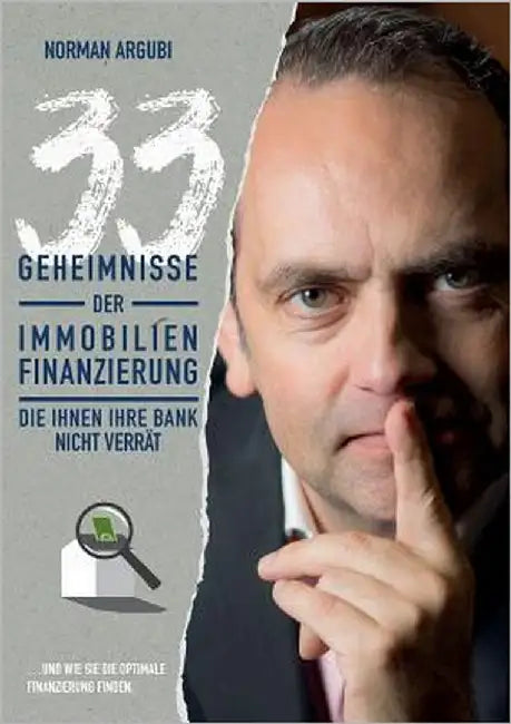 33 Geheimnisse der Immobilienfinanzierung, die Ihnen Ihre Bank nicht verrät: ... und wie Sie die optimale Finanzierung finden. by Argubi, Norman