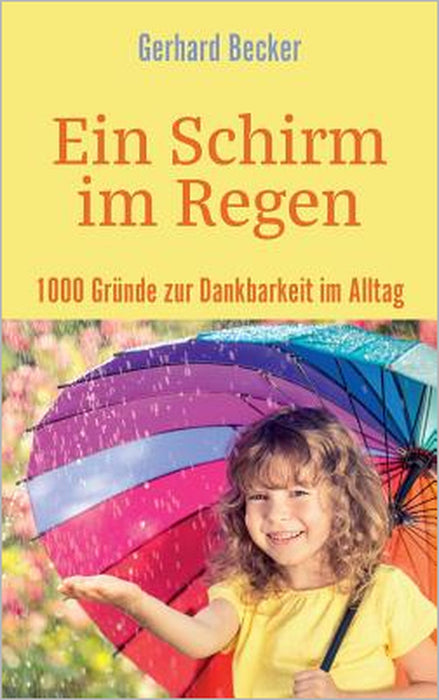 Ein Schirm im Regen - 1000 Gründe zur Dankbarkeit im Alltag by Gerhard Becker