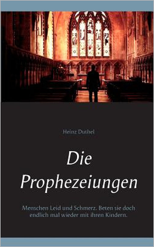 Die Prophezeiungen: Menschen Leid und Schmerz. Beten sie doch endlich mal wieder mit ihren Kindern. by Heinz Duthel, Parapsychologie Club Media