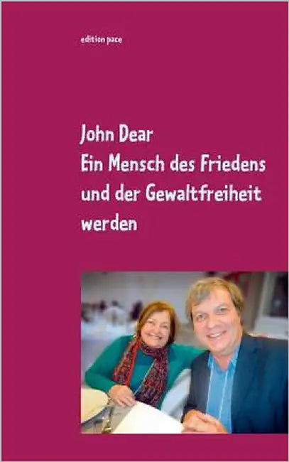 Ein Mensch des Friedens und der Gewaltfreiheit werden: Ausgewählte Aufsätze und Reden by Dear, John