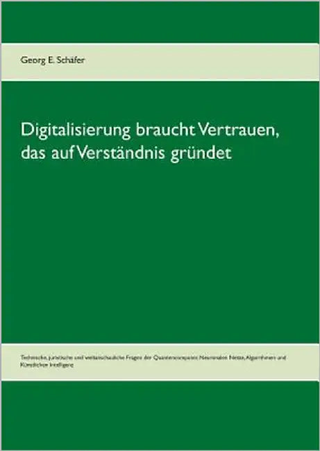 Digitalisierung braucht Vertrauen, das auf Verständnis gründet: Technische, juristische und weltanschauliche Fragen der Quantencomputer, Neuronalen Ne by Schäfer, Georg E.