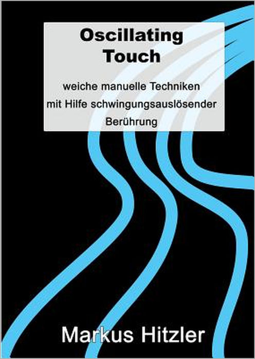 Oscillating Touch: Weiche manuelle Techniken mit Hilfe von schwingungsauslösender Berührung by Markus Hitzler