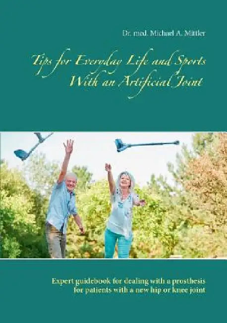 Tips for Everyday Life and Sports With an Artificial Joint: Expert guidebook for dealing with a prosthesis for patients with a new hip or knee joint by Michael Mittler