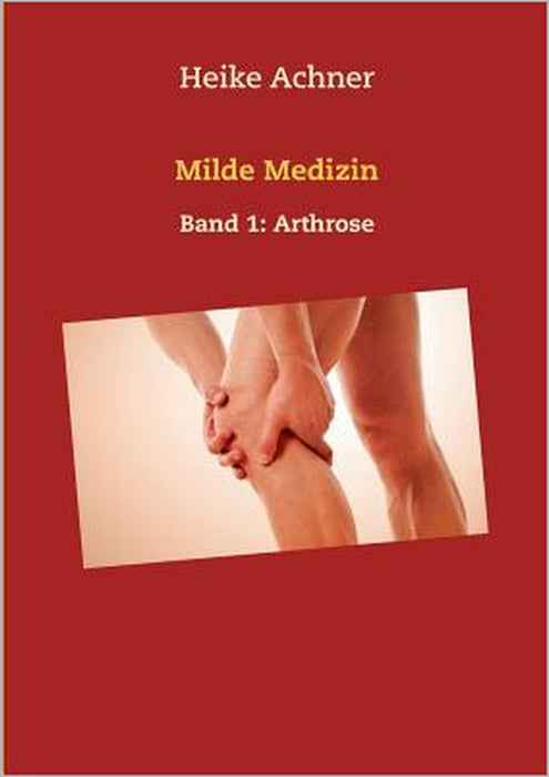 Milde Medizin: Band 1: Arthrose by Heike Achner
