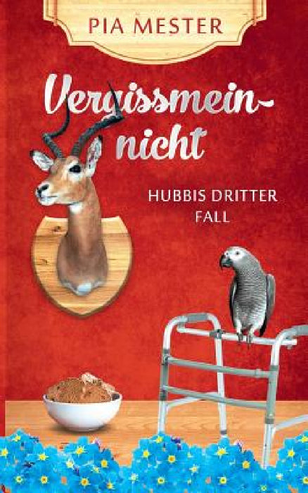 Vergissmeinnicht: Hubbis dritter Fall by Pia Mester