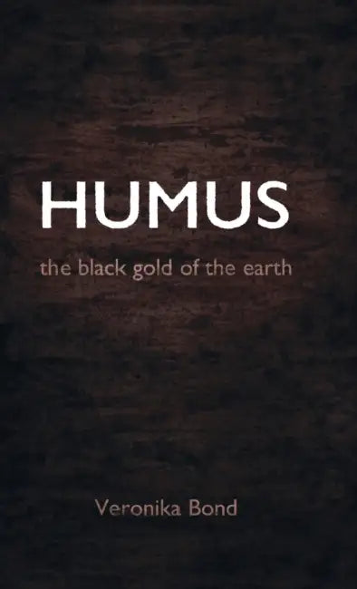 Humus: the black gold of the earth by Veronika Bond