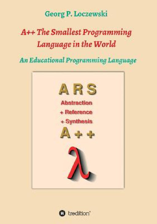 A++ The Smallest Programming Language in the World: An Educational Programming Language by Georg P. Loczewski