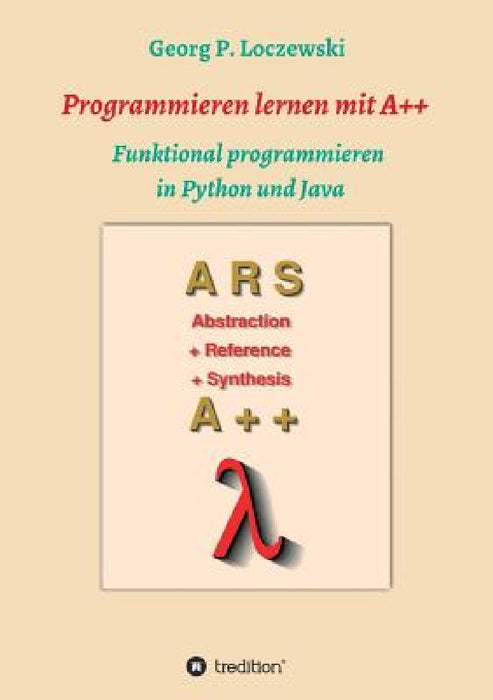 Programmieren lernen mit A++: Funktional programmieren in Python und Java by Georg P. Loczewski