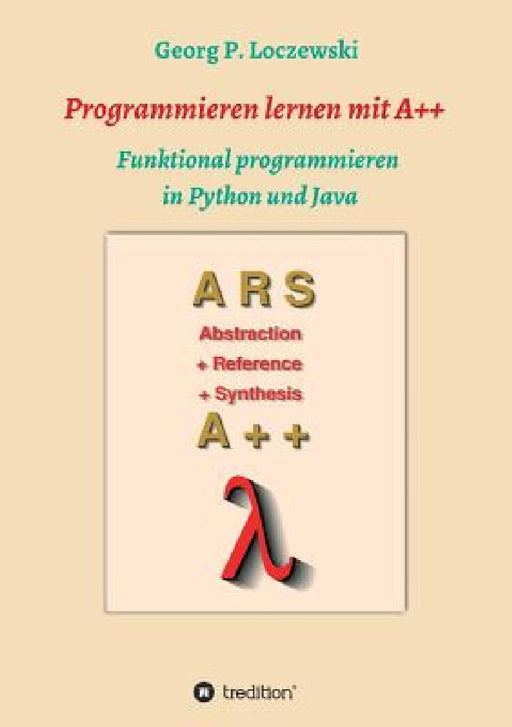 Programmieren lernen mit A++: Funktional programmieren in Python und Java by Georg P. Loczewski