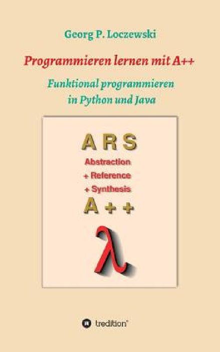 Programmieren lernen mit A++: Funktional programmieren in Python und Java by Georg P. Loczewski