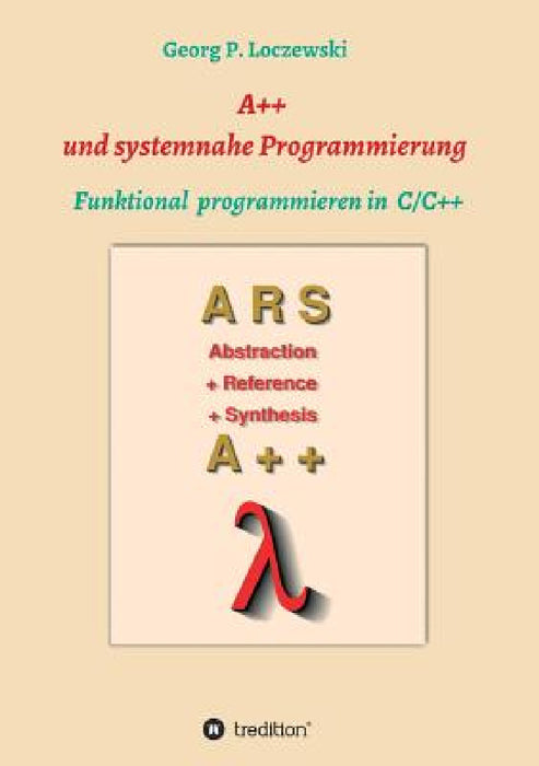 A++ und systemnahe Programmiersprachen: Funktional programmieren in C/C++ by Georg P. Loczewski