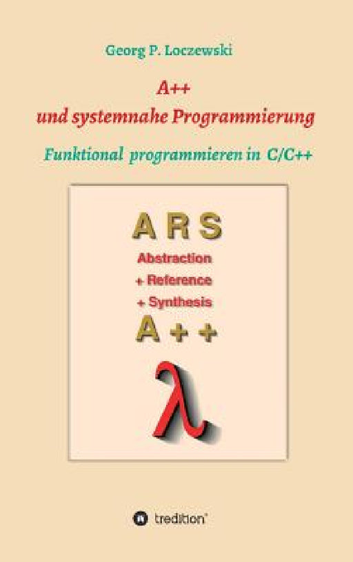 A++ und systemnahe Programmiersprachen: Funktional programmieren in C/C++ by Georg P. Loczewski