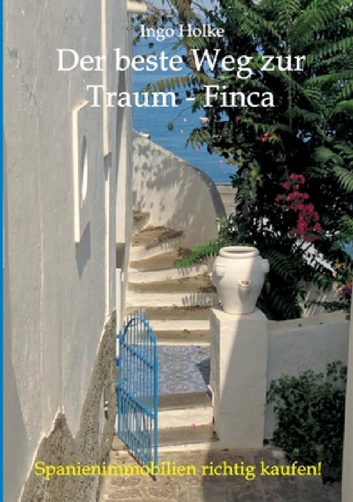 Der beste Weg zur Traum-Finca: Spanienimmobilien richtig kaufen by Ingo Holke