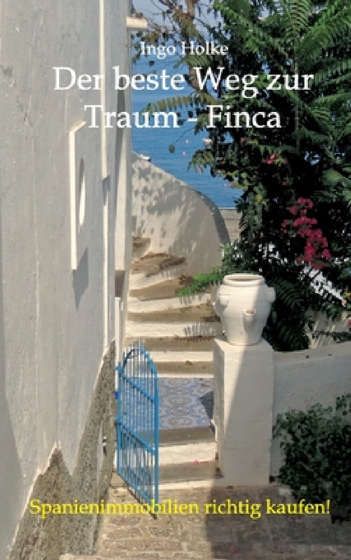 Der beste Weg zur Traum-Finca: Spanienimmobilien richtig kaufen by Ingo Holke