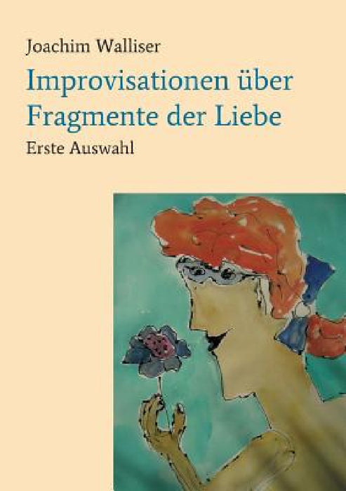 Improvisationen über Fragmente der Liebe by Joachim Walliser