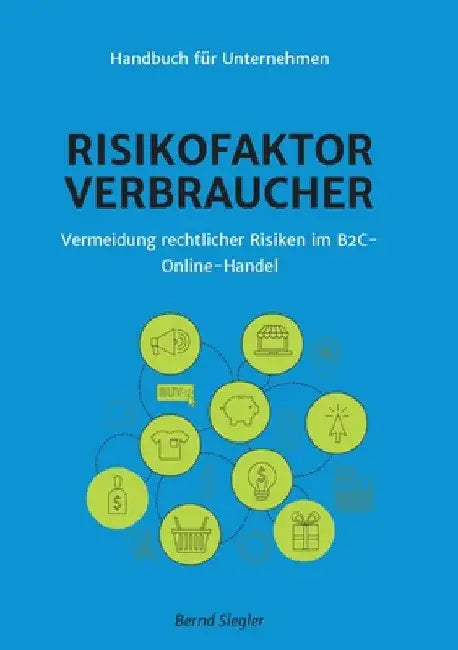 Risikofaktor Verbraucher: Vermeidung rechtlicher Risiken im B2C-Online-Handel by Bernd Siegler